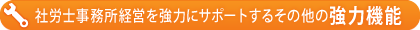 社労士事務所経営を強力にサポートするその他の強力機能